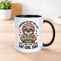 Funny sloth coffee mug with I Wanna Do Hot Girl Sht But I Can’t Stop Eating Fat Girl Sht quote