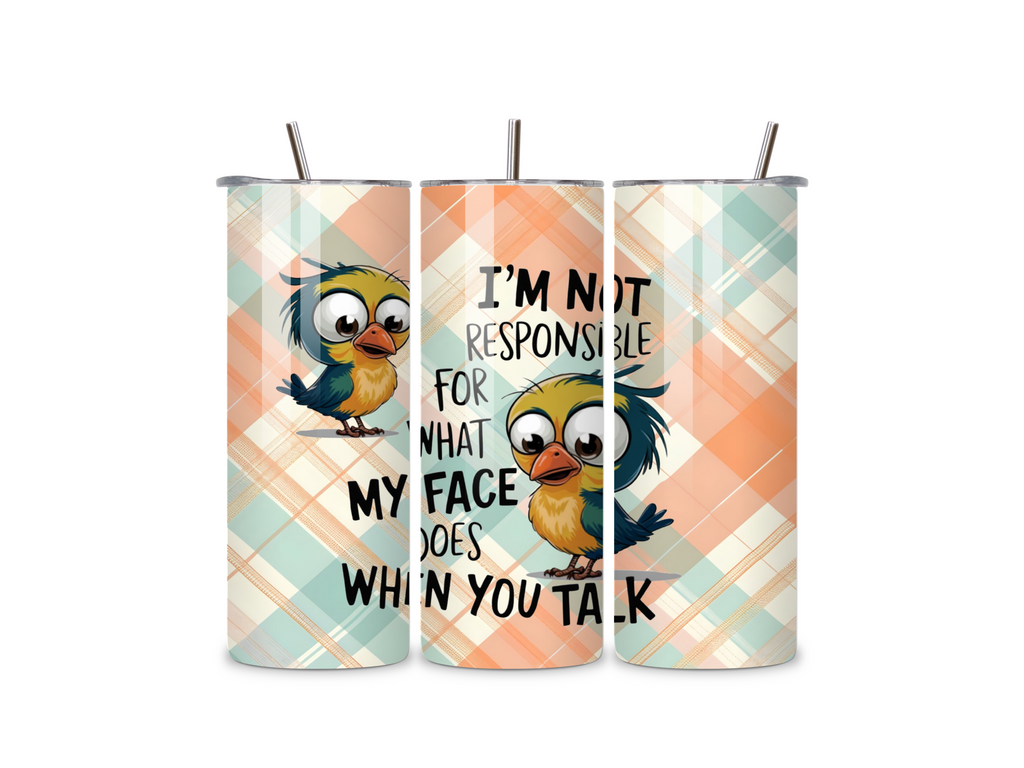 I Am Not Responsible For What My Face Does When You Talk 20oz Tumbler