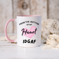 From the Bottom of My Heart… IDGAF Mug